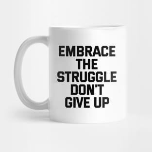 Embrace The Struggle Don't Give Up Mug